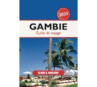 Gambie Guide de voyage 2025: Découvrez le joyau caché de l'Afrique de l'Ouest, les principales attractions, les perspectives culturelles, les destinations et aventures incontournables