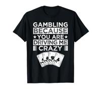 Gambler Casinò BEcause You Drive Me Crazy Gambling Maglietta