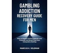 Gambling Addiction Recovery Guide for Men: How to Regain Control, Rebuild Your Finances, and Break Free from Compulsive Betting