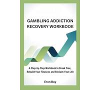 GAMBLING ADDICTION RECOVERY WORKBOOK: A Step-by-Step Workbook to Break Free, Rebuild Your Finances and Reclaim Your Life