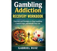 Gambling Addiction Recovery Workbook: Exercises and Strategies to Stop Gambling, Control Urges, and Rebuild Your Life