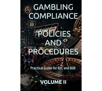GAMBLING COMPLIANCE POLICIES AND PROCEDURES: Practical Guide for B2C and B2B VOLUME II