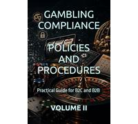 GAMBLING COMPLIANCE POLICIES AND PROCEDURES: Practical Guide for B2C and B2B VOLUME II