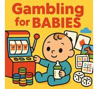 Gambling For Babies: A Silly Guide to Slots, Cards, and High-Stakes Giggles - The Cutest Introduction to Gambling Ever (Just for Laughs!)