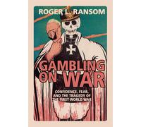 Gambling on War: Confidence, Fear, and the Tragedy of the First World War ...