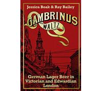 Gambrinus Waltz: German Lager Beer in Victorian and Edwardian London