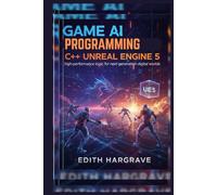 Game AI Programming C++ Unreal Engine 5: High-Performance Logic for Next-Generation Digital Worlds