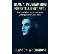 Game AI Programming for Intelligent N.P.C.s: Practical Algorithms to Create Unforgettable Characters