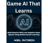 Game AI That Learns: Build Smarter NPCs and Adaptive Game Agents Using Reinforcement Learning