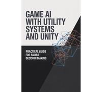 Game AI with Utility Systems and Unity: Practical Guide for Smart Decision Making