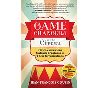 Game Changers at the Circus: How Leaders Can Unleash Greatness in Their Organizations