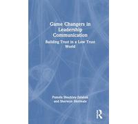 Game Changers in Leadership Communication: Building Trust in a Low Trust World