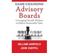 Game-Changing Advisory Boards: Leveraging Outside Wisdom to Deliver Sustainable Value