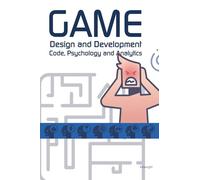 Game Design and Development: Code, Psychology and Analytics