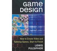 Game Design: How to Create Video and Tabletop Games - Pulsipher Lewis