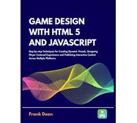 Game Design with HTML5 and JavaScript: Step-by-Step Techniques for Creating Dynamic Visuals, Designing Player-Centered Experiences, and Publishing Interactive Content Across Multiple Platforms