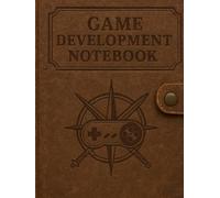 Game Development Notebook: A Designer’s Daily Build Log: Track Ideas, Levels, Characters, and Progress with a Structured Dev Journal for Indie Creators