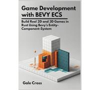 Game Development with Bevy ECS: Build Real 2D and 3D Games in Rust Using Bevy’s Entity-Component-System