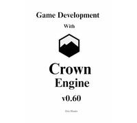 Game Development with Crown Engine v0.60: A Visual Guide to the Unit Editor, Animation State Machines, and Lua Scripting