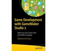 Game Development with GameMaker Studio 2: Make Your Own Games with GameMaker Language
