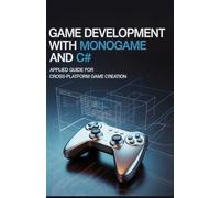 Game Development with MonoGame and C#: Applied Guide for Cross-Platform Game Creation