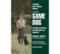 Game Dog: The Hunter's Retriever for Upland Birds and Waterfowl-A Concise New Training Method