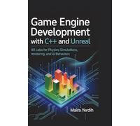 GAME ENGINE DEVELOPMENT WITH C++ AND UNREAL: 40 Labs for Physics Simulations, Rendering, and AI Behaviors
