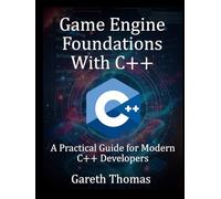 Game Engine Foundations With C++: A Practical Guide for Modern C++ Developers