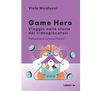 Game hero. Viaggio nelle storie dei videogiocatori