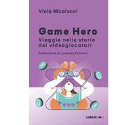 Game hero. Viaggio nelle storie dei videogiocatori