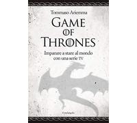 Game of thrones. Imparare a stare al mondo con una serie TV