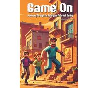 Game On: A Journey Through the History and Future of Gaming