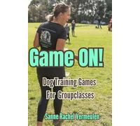 Game ON! Dog Training Games for Group Classes: Fun, Effective and Creative Dog Training Games for Group Classes, Puppy School, and Obedience Training