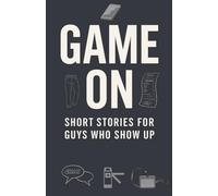 Game On: Short Stories for Guys Who Show Up: 20 Essential Life Lessons for Teen Boys to Build Confidence, Resilience, a Growth Mindset, and Self-Belief for Lifelong Success