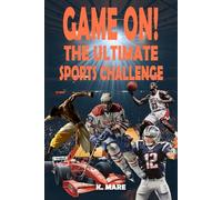 Game On! The Ultimate Sports Challenge: Build Sports Knowledge, Challenge Friends & Family, and Discover Amazing Athletic Stories