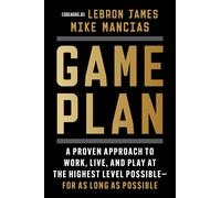 Game Plan: A Proven Approach to Work, Live, and Play at the Highest Level Possib