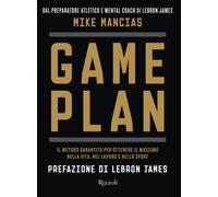 Game plan. Il metodo garantito per ottenere il massimo nella vita, nel lav...