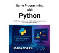 Game Programming with Python: The Ultimate Hands-On Guide to Designing, Coding, and Building Real Games