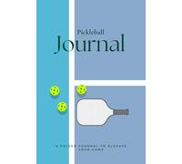 Game Ready: Pickleball Training Journal: Sharpen Skills, Track Progress, and Elevate Your Game