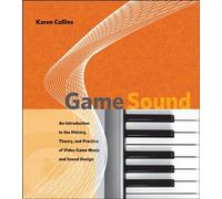 Game Sound: An Introduction to the History, Theory, and Practice of Video Game Music and Sound Design