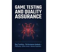 GAME TESTING AND QUALITY ASSURANCE: Bug Tracking Performance Analysis Playtesting Quality Control and Release Preparation