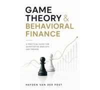 Game Theory & Behavioral Finance: A Practical Guide for Quantitative Analysts and Traders