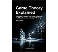 Game Theory Explained: A Beginner's Guide to the Prisoner's Dilemma, Nash Equilibrium, and Strategic Thinking