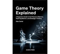 Game Theory Explained: A Beginner's Guide to the Prisoner's Dilemma, Nash Equilibrium, and Strategic Thinking