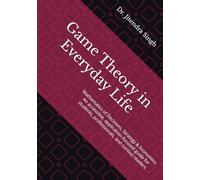 Game Theory in Everyday Life: Mathematics of Decisions, Strategy & Economics- An accessible, application-focused guide for students, professionals, and curious readers
