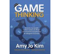 Game thinking. Reinventa i tuoi prodotti e ottieni risultati più efficaci con le tecniche di progettazione dei videogiochi di successo.