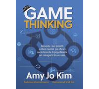 Game thinking. Reinventa i tuoi prodotti e ottieni risultati più efficaci ...