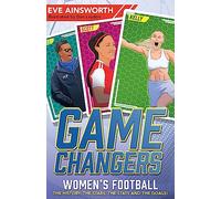 Gamechangers: The Story of Women’s Football: The History, the Stars, the Stats and the Goals!