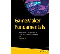 GameMaker Fundamentals: Learn GML Programming to Start Making Amazing Games