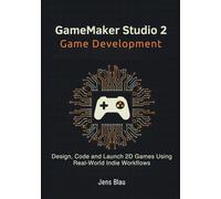 GameMaker Studio 2 Game Development: Design, Code, and Launch 2D Games Using Real-World Indie Workflows